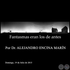 FANTASMAS ERAN LOS DE ANTES - Por Dr. ALEJANDRO ENCINA MARÍN - Domingo, 19 de Julio de 2015